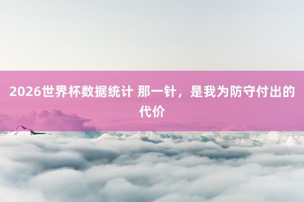 2026世界杯数据统计 那一针,是我为防守付出的代价