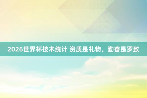 2026世界杯技术统计 资质是礼物，勤奋是罗致