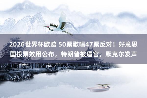2026世界杯欧赔 50票歌唱47票反对！好意思国投票效用公布，特朗普被逼宫，<a href=