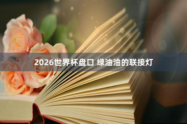 2026世界杯盘口 绿油油的联接灯